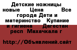 Детские ножницы (новые). › Цена ­ 150 - Все города Дети и материнство » Купание и гигиена   . Дагестан респ.,Махачкала г.